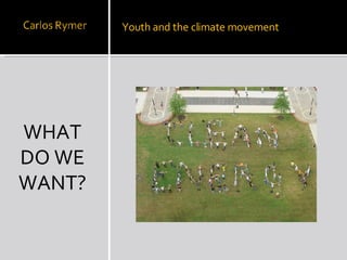 WHAT DO WE WANT? Youth and the climate movement 