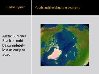 Arctic Summer Sea Ice could be completely lost as early as 2020. Youth and the climate movement 