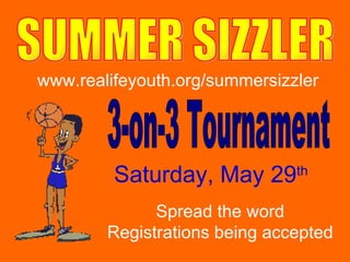 SUMMER SIZZLER 3-on-3 Tournament Saturday, May 29 th   Spread the word Registrations being accepted www.realifeyouth.org/summersizzler 
