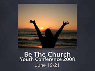 Be The Church
Youth Conference 2008
      June 19-21
 