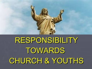 YOUTH LEADERS RESPONSIBILITY TOWARDS  CHURCH & YOUTHS 