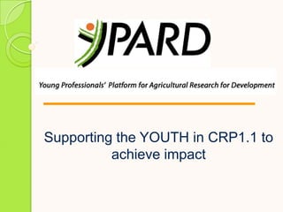 Supporting the YOUTH in CRP1.1 to
achieve impact
 