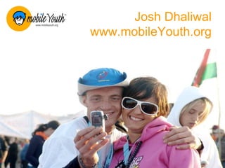mobileYouth Research Josh Dhaliwal Josh Dhaliwal www.mobileYouth.org 
