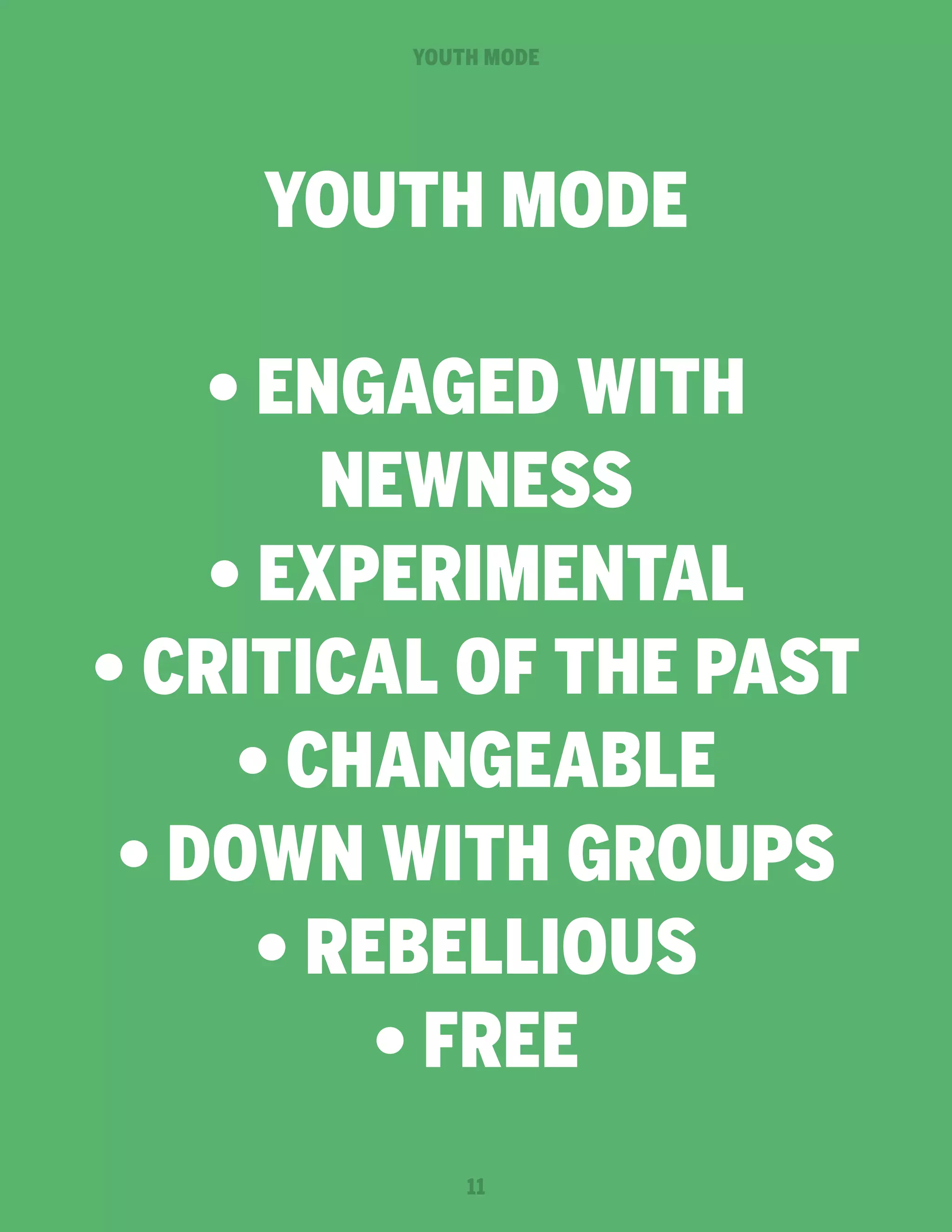 YOUTH MODE

YOUTH MODE
• Engaged with
newness
• Experimental
• Critical of the past
• Changeable
• Down with groups
• Rebellious
• Free
11

 