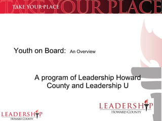 Youth on Board:  An Overview A program of Leadership Howard County and Leadership U 