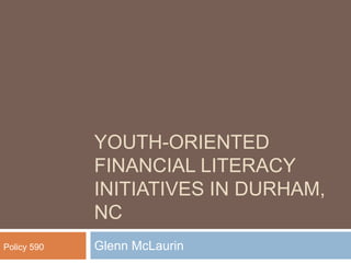 Youth-Oriented Financial Literacy Initiatives in Durham, NC Glenn McLaurin Policy 590 