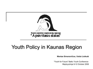 Youth Policy in Kaunas  Region Mantas Simanavi čius, Vaida Liutkutė “ Youth for Future” Baltic Youth Conference  Międzyzdroje 9-12 October 2008 