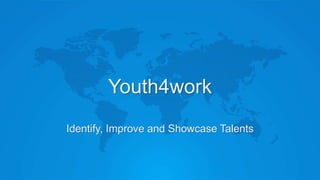 Youth4work
Identify, Improve and Showcase Talents
 