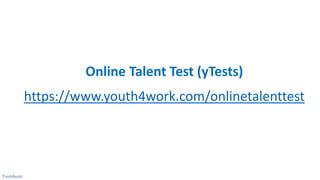 Online Talent Test (yTests)
https://www.youth4work.com/onlinetalenttest
 