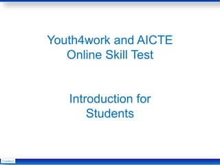 Youth4work and AICTE
Online Skill Test
Introduction for
Students
 