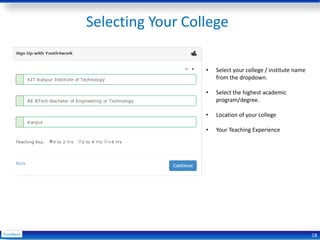 Selecting Your College
18
• Select your college / institute name
from the dropdown.
• Select the highest academic
program/...