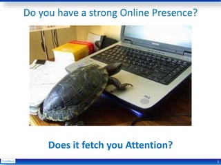 2
Do you have a strong Online Presence?
Does it fetch you Attention?
 