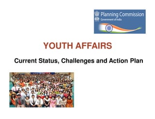 YOUTH AFFAIRS
Current Status, Challenges and Action Plan
 