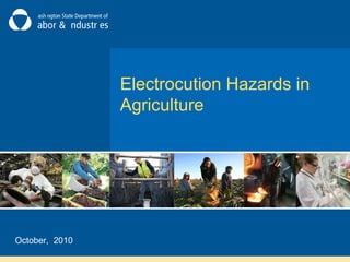 Electrocution Hazards in
Agriculture
October, 2010
 
