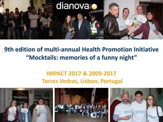 9th edition of multi-annual Health Promotion Initiative
“Mocktails: memories of a funny night”
IMPACT 2017 & 2009-2017
Torres Vedras, Lisbon, Portugal
 