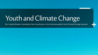 YouthandClimateChange
Ms. Leneka Rhoden, Immediate-Past Coordinator of the Commonwealth Youth Climate Change Network
 