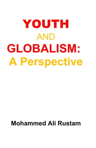 YOUTH
AND
GLOBALISM:
A Perspective
Mohammed Ali Rustam
 