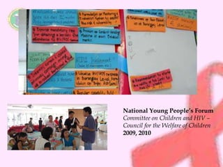National Young People’s Forum 
Committee on Children and HIV – 
Council for the Welfare of Children 
2009, 2010 
 