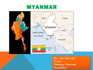 MYANMAR 
Mr. Zaw Min Latt 
Trainer 
Thinking Classroom 
Foundation 
Myanmar 
 