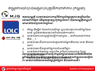 តរម្ូេការចំបាច់ស្រមាប់បុេគលិកហាត់ការ (កម្
ព តជា)
គុណសមបតិត យបកខជនសញរាប់កមមវ ិធីកមមសិកាម្រតូវបានយម្រជើសយរ ីស
យោយពឹកខអែក យ ើមូ ោ
ា នម្របកួតម្របខជង។ គុណសមបតិតេបបបរ ិ
ាានខចងដូចខាងយម្រកាមៈ
1. ស្ិស្ស-និស្សិត ស្ែលកំពុងស្ិកស ឬបានបញ្ច ប់ការស្ិកសស្ែល
មាន ឬម្ិនទាន់មានបទពិវស្ថធន៍ការងារ។
2. មានចំណ្តប់អារម្មខ្
ៃ ំងវធវើការជាម្ួយ ... ជាពិវស្ស្ទាក់ទង
នឹង ... ។
3. មានចំវណុះែឹងភាស្ថអ្ង់វេៃស្ទាំងស្ផ្នកនិយាយ អាន និងស្រ
វស្រ។
4. មានចំវណុះែឹងទូវៅស្ផ្នកពត៌មានេ ទ្យទយ។
5. មានទំន្ទក់ទំនងលអ អ្តតចរ ទ្យត ឥរ ទ្យយាបថ្ស្ម្រម្យ ម្ថ្ៃថ្ន ូ
រ
រស្ឡាញ់ការងារ។
6. ការអ្ត់ធមត់ និងស្ហ្ការលអ ក
ន តងការងារ។
រយុះយព ការងាររយុះយព ចុុះកមមសិកាានរយុះយព ២យៅ៣ខែ
យហ្ើយេនកចុុះកមមសិកាម្រតូវយធវីការយព់យា
៉ោ ងក
ន ុងកញឡ
ុ ងយព យធវីកា
រ។ ានយព យវោអាចសិកាម្រសាវម្រោវ និងសញភាសន៍។
 
