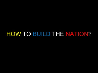 HOW  TO BUILD  THE NATION ?  
