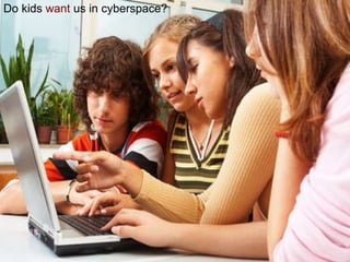 Do kids   want   us in cyberspace? 
