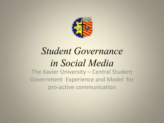 Student Governancein Social Media The Xavier University – Central Student Government  Experience and Model  for pro-active communication  