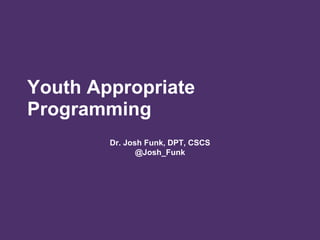 Youth Appropriate
Programming
Dr. Josh Funk, DPT, CSCS
@Josh_Funk
 
