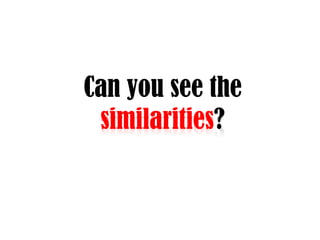 Can you see the similarities?