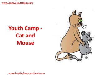 Youth Camp -
Cat and
Mouse
www.CreativeYouthIdeas.com
www.CreativeScavengerHunts.com
 