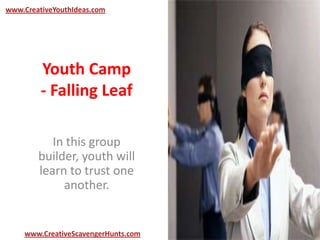 Youth Camp
- Falling Leaf
In this group
builder, youth will
learn to trust one
another.
www.CreativeYouthIdeas.com
www.CreativeScavengerHunts.com
 