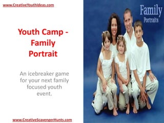 Youth Camp -
Family
Portrait
An icebreaker game
for your next family
focused youth
event.
www.CreativeYouthIdeas.com
www.CreativeScavengerHunts.com
 