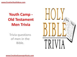 Youth Camp -
Old Testament
Men Trivia
Trivia questions
of men in the
Bible.
www.CreativeYouthIdeas.com
www.CreativeScavengerHunts.com
 