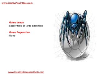 www.CreativeYouthIdeas.com
www.CreativeScavengerHunts.com
Game Venue
Soccer field or large open field
Game Preparation
None
 