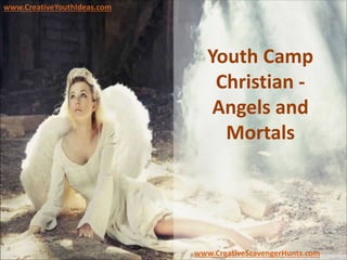 Youth Camp
Christian -
Angels and
Mortals
www.CreativeYouthIdeas.com
www.CreativeScavengerHunts.com
 