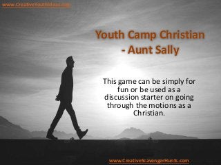 Youth Camp Christian
- Aunt Sally
This game can be simply for
fun or be used as a
discussion starter on going
through the motions as a
Christian.
www.CreativeYouthIdeas.com
www.CreativeScavengerHunts.com
 