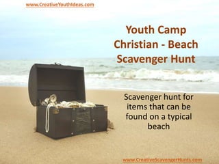 Youth Camp
Christian - Beach
Scavenger Hunt
Scavenger hunt for
items that can be
found on a typical
beach
www.CreativeYouthIdeas.com
www.CreativeScavengerHunts.com
 