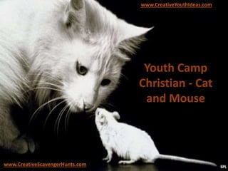 Youth Camp
Christian - Cat
and Mouse
www.CreativeYouthIdeas.com
www.CreativeScavengerHunts.com
 