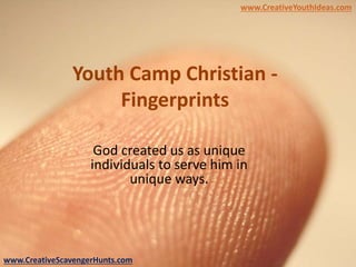 Youth Camp Christian -
Fingerprints
God created us as unique
individuals to serve him in
unique ways.
www.CreativeYouthIdeas.com
www.CreativeScavengerHunts.com
 