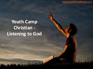 Youth Camp
Christian -
Listening to God
www.CreativeYouthIdeas.com
 