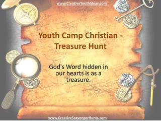 Youth Camp Christian -
Treasure Hunt
God's Word hidden in
our hearts is as a
treasure.
www.CreativeYouthIdeas.com
www.CreativeScavengerHunts.com
 