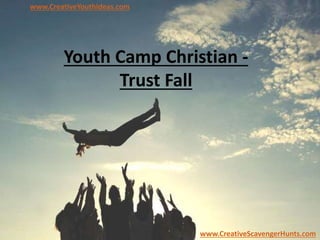 Youth Camp Christian -
Trust Fall
www.CreativeYouthIdeas.com
www.CreativeScavengerHunts.com
 