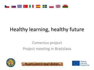 Healthy learning, healthy future
Comenius project
Project meeting in Bratislava
 