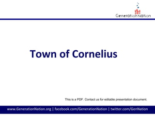 www.GenerationNation.org | facebook.com/GenerationNation | twitter.com/GenNation
Town of Cornelius
This is a PDF. Contact us for editable presentation document.
 
