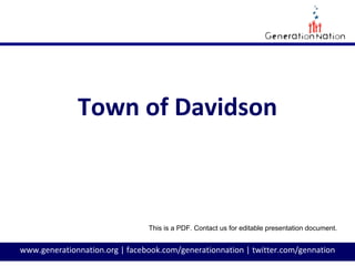 www.generationnation.org | facebook.com/generationnation | twitter.com/gennation
Town of Davidson
This is a PDF. Contact us for editable presentation document.
 