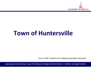 www.generationnation.org | facebook.com/generationnation | twitter.com/gennation
Town of Huntersville
This is a PDF. Contact us for editable presentation document.
 