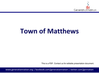 www.generationnation.org | facebook.com/generationnation | twitter.com/gennation
Town of Matthews
This is a PDF. Contact us for editable presentation document.
 