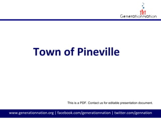 www.generationnation.org | facebook.com/generationnation | twitter.com/gennation
Town of Pineville
This is a PDF. Contact us for editable presentation document.
 