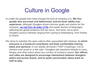 Culture in Google
It’s really the people that make Google the kind of company it is. We hire
people who are smart and dete...