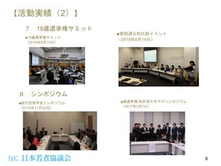 【活動実績（2）】
７．18歳選挙権サミット
■18歳選挙権サミット
（2016年6月15日）
8
■参院選公約比較イベント
（2019年6月19日）
８．シンポジウム
■給付型奨学金シンポジウム
（2016年11月24日）
■被選挙権/供託金引き下げシンポジウム
（2017年3月7日）
 